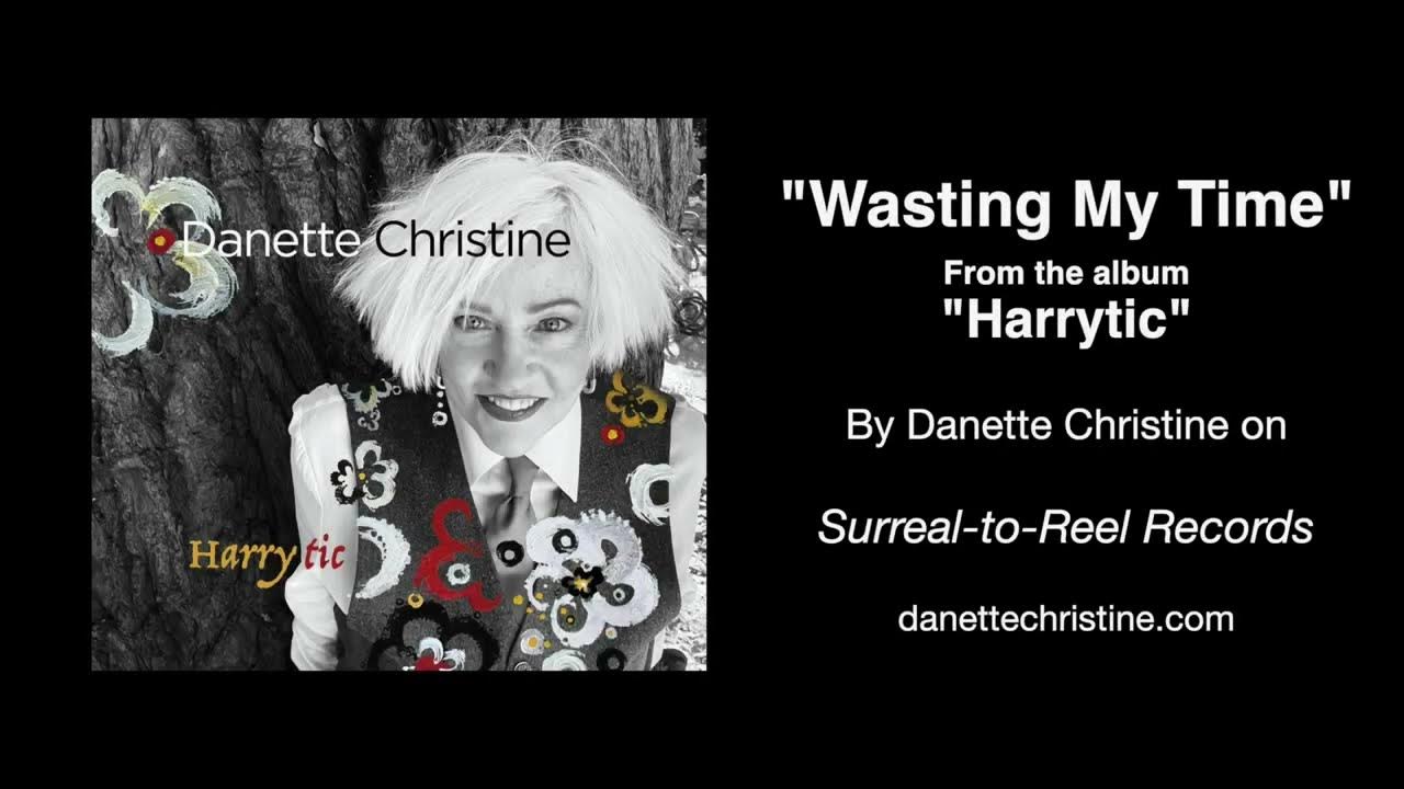 Wasting My Time - written by Harry Nilsson; from the album "Harrytic" by Danette Christine Wasting My Time - written by Harry Nilsson; from the album "Harrytic" by Danette Christine