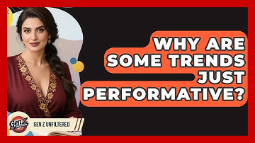 Why Are Some Trends Just Performative? - Gen Z Unfiltered