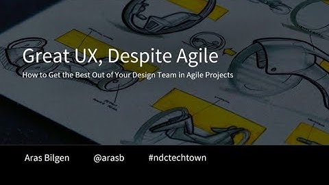 Great UX, Despite Agile: How to Get the Best Out of Your Design Team in Agile Projects - Aras Bilgen