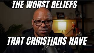 What Are The WORST  Beliefs That Christians Have?