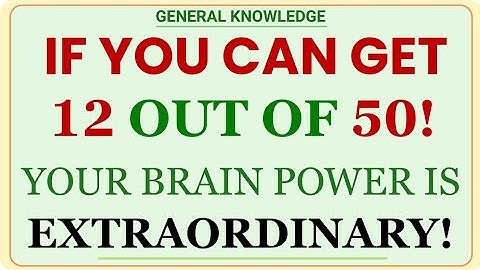 IF YOU CAN GET 12 OUT OF 50! YOUR BRAIN POWER IS EXTRAORDINARY! | GK IQ | Extreme General Knowledge