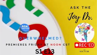 S1 E 13 - Ask The Joy Dr Show - Overwhelmed?