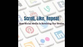Scroll, Like, Repeat: How Social Media Is Rewiring Our Brains