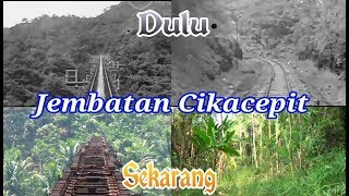 JEMBATAN CIKACEPIT DULU dan SEKARANG || jalur kereta non aktif Banjar - Cijulang