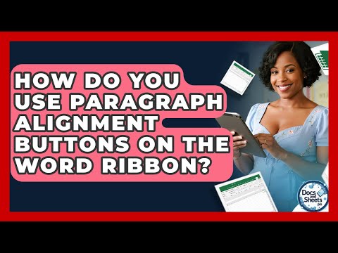 How Do You Use Paragraph Alignment Buttons On The Word Ribbon? - Docs and Sheets Pro