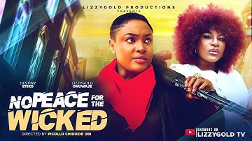 NO PEACE FOR THE WICKED - LIZZY GOLD ONUWAJE, DESTINY ETIKO  - Latest Nigerian Movie