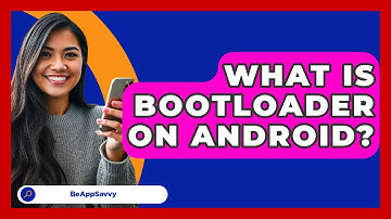 What Is Bootloader On Android? - Be App Savvy