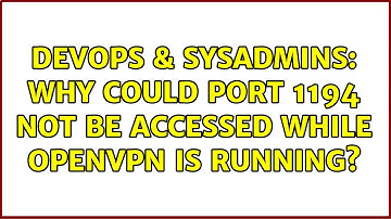DevOps & SysAdmins: Why could port 1194 not be accessed while OpenVPN is running?