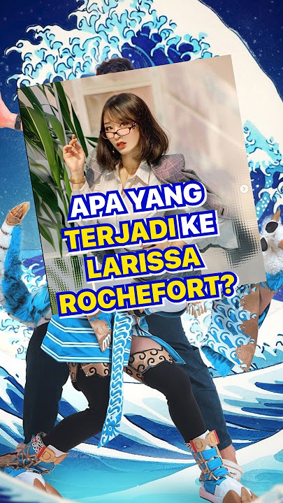 APA YANG TERJADI KE LARISSA ROCHEFORT? #wibuindonesia #wibu