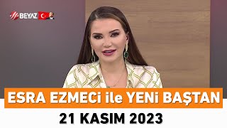 Esra Ezmaci ile Yeni Baştan 21 Kasım 2023