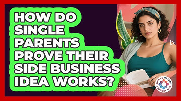 How Do Single Parents Prove Their Side Business Idea Works? - Single Parent Support Hub