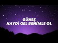 GÜNEŞ - HAYDİ GEL BENİMLE OL (lyrics)