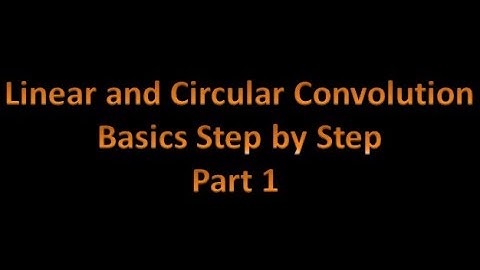 Digital Signal Processing (DSP) 33: Linear and Circular Convolution: Basics Step by Step: Part 1