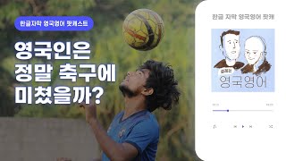 듣다보면 귀가 뚫리는 영어 축구에 미친 영국인들? | 톰&샘 영국영어 팟캐스트 Ep.04 Football