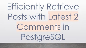 Efficiently Retrieve Posts with Latest 2 Comments in PostgreSQL