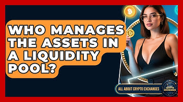 Who Manages the Assets in a Liquidity Pool? - All About Crypto Exchanges