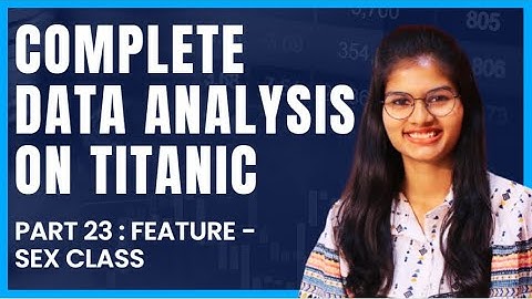 Data Analysis on Titanic : Feature - sex class | Part 23 | Python | Shambhavi gupta