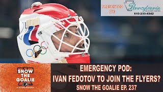 Emergency Pod: Ivan Fedotov to Join the Flyers? - Snow The Goalie Ep. 237