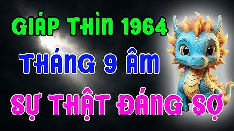 SỰ THẬT ĐÁNG SỢ !!!Của Người Tuổi GIÁP THÌN 1964 Ẩn Sau Tháng 9 Âm 2025