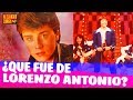 ¿QUE FUE DE LORENZO ANTONIO?