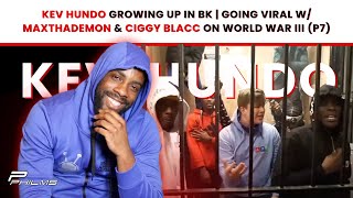 Kev Hundo On Growing Up In BK | Going VIRAL w/ MaxThaDemon & Ciggy Blacc On World War III (P7)