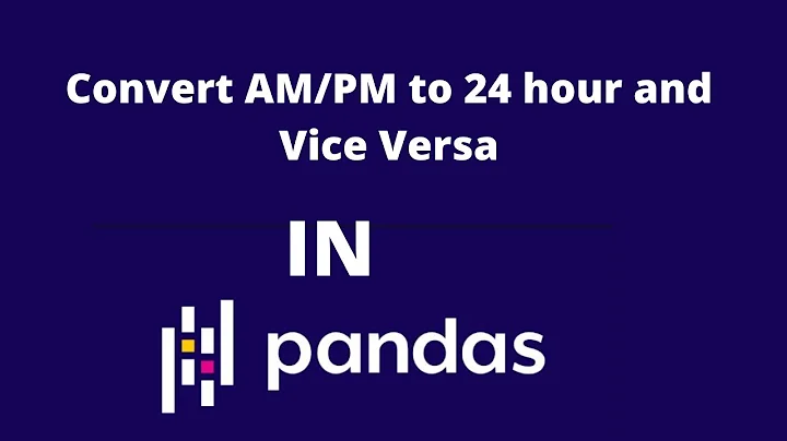 How to convert am/pm to 24 hour and vice versa in Pandas