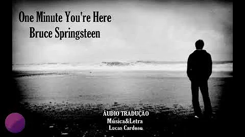 Bruce Springsteen - One Minute You're Here (ÁUDIO TRADUÇÃO)