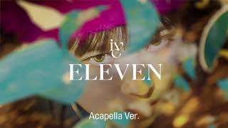 Video thumbnail of "[Clean Acapella] IVE - ELEVEN"