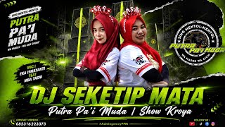 DJ SEKETIP MATA - VOC : EKA FEAF TASNI | PUTRA PA'I MUDA | SHOW KROYA