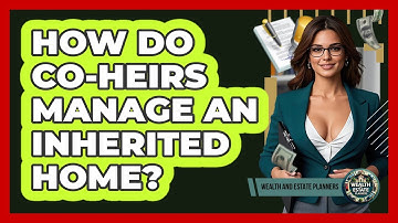 How Do Co-Heirs Manage An Inherited Home?