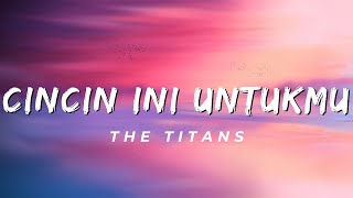 Cincin Ini Untukmu - The Titans (Lirik)