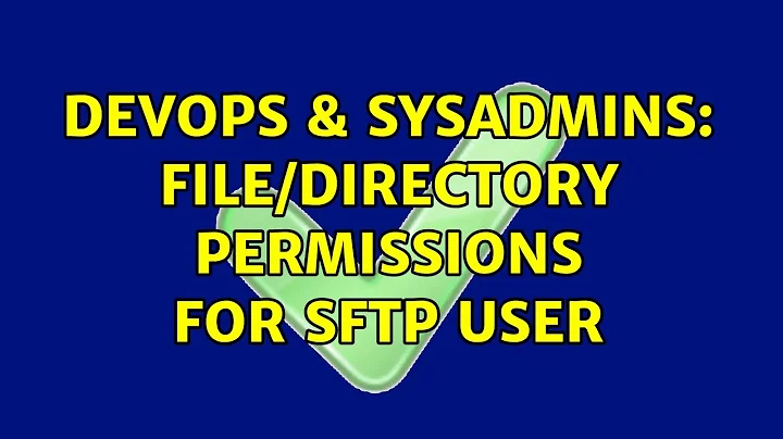 DevOps & SysAdmins: File/Directory permissions for SFTP user