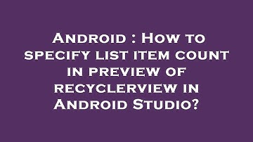 Android : How to specify list item count in preview of recyclerview in Android Studio?