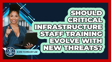 Should Critical Infrastructure Staff Training Evolve With New Threats? - AI and Technology Law