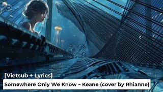 [Vietsub + Lyrics] Somewhere Only We Know – Keane (cover by Rhianne)
