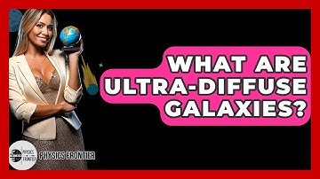 What Are Ultra-Diffuse Galaxies? - Physics Frontier