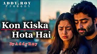 Kaun Kiska Hota Hai Addy Roy Emotional Hindi Sad Song New Song 2026 Arijit Singh Vibe