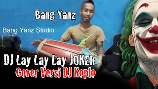 DJ LAY LAY LAY ( JOKER ) Cover Versi Koplo Bang Yanz Studio