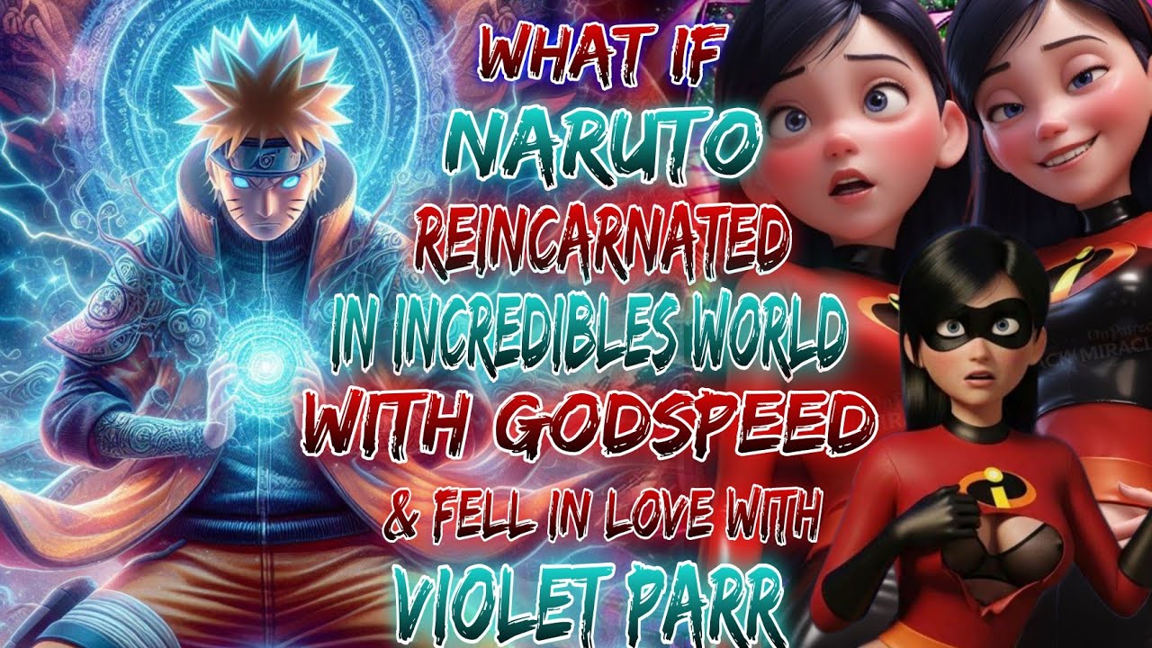What if Naruto Reincarnated in The Incredibles with Godspeed & fell in love with Violet Parr