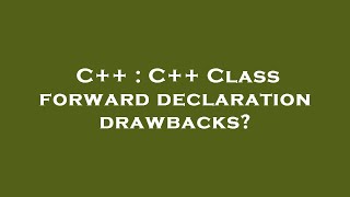 C++ : C++ Class forward declaration drawbacks