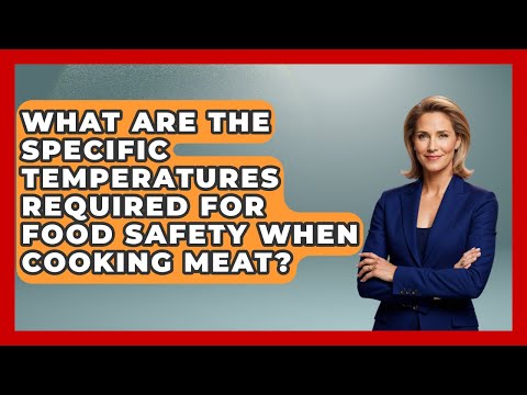 What Are the Specific Temperatures Required for Food Safety When Cooking Meat