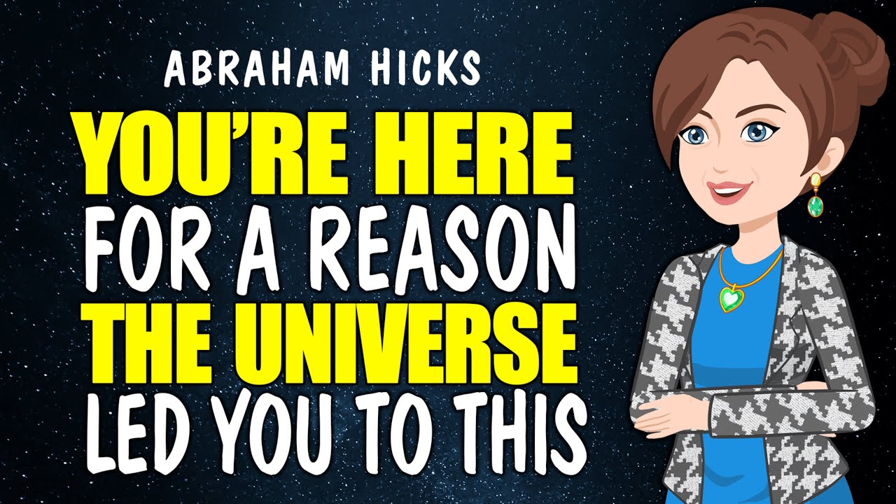 You’re Here For A Reason – The Universe Led You To This! Abraham Hicks ...