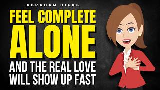 Feel Complete Alone, and the Real Love Will Show Up Fast ✅ Abraham Hicks 2026