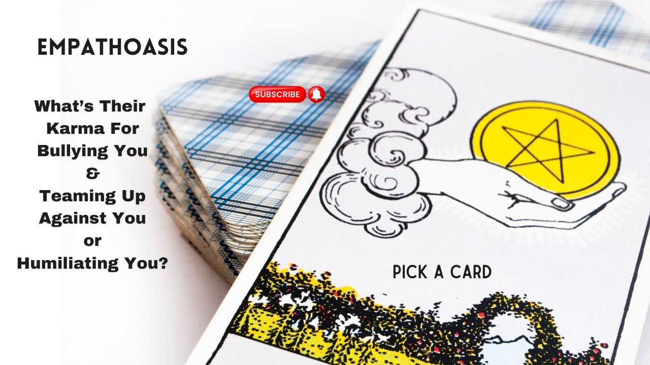 WHAT IS THEIR KARMA FOR BULLYING YOU, TEAMING UP AGAINST YOU, OR HUMILIATING YOU? (PICK A CARD)