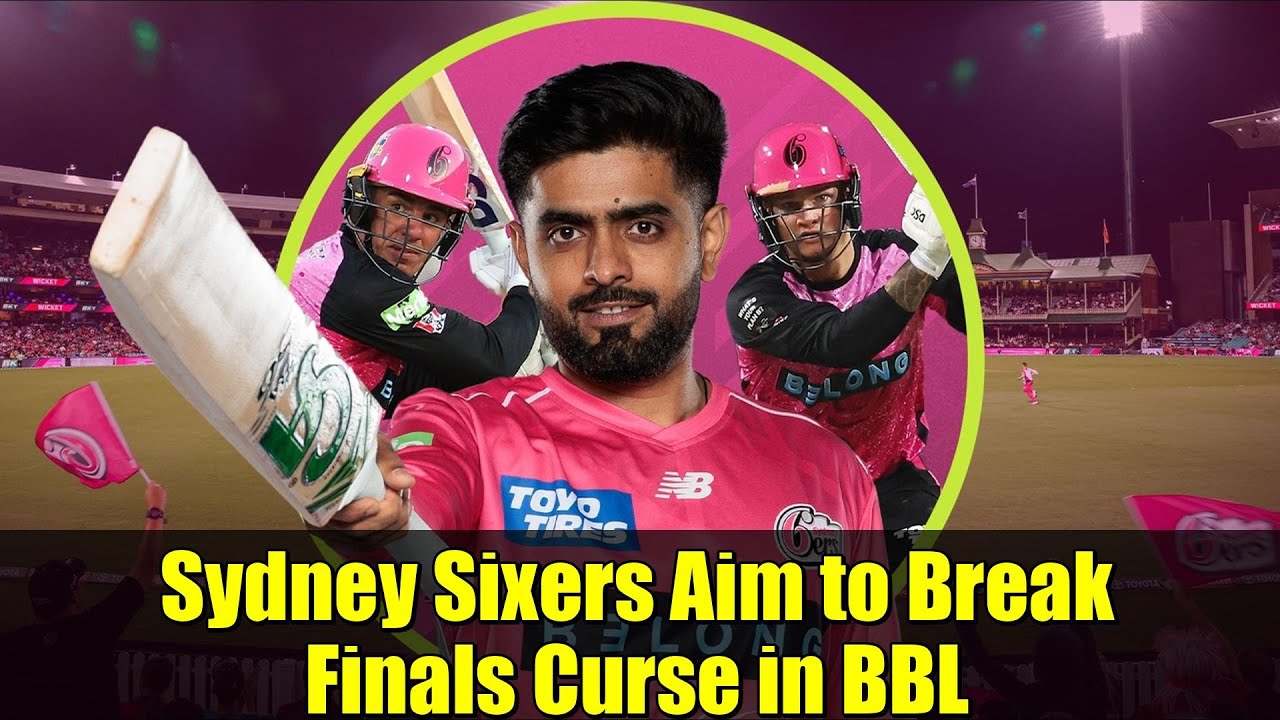 Sydney Sixers Aim to Break Finals Curse in BBL|15 Preview