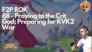 Rise of Kingdoms F2P. 88 - Praying to the Crit God; Preparing for KVK2 War