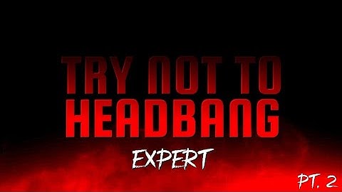 TRY NOT TO HEADBANG CHALLENGE (EXPERT Pt. 2)