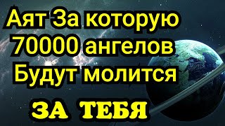 АЯТ ЗА КОТОРУЮ 70000 АНГЕЛОВ БУДУТ МОЛИТСЯ ЗА ТЕБЯ.