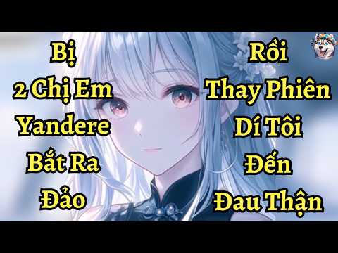 Bị 2 Chị Em Yandere Bắt Ra Đảo Rồi Dí Đến Đau Thận | Ngáo Làm Truyện 2023 Mới 52 Bị 2 Chị Em Yandere Bắt Ra Đảo Rồi Dí Đến Đau Thận | Ngáo Làm Truyện 2023 Mới