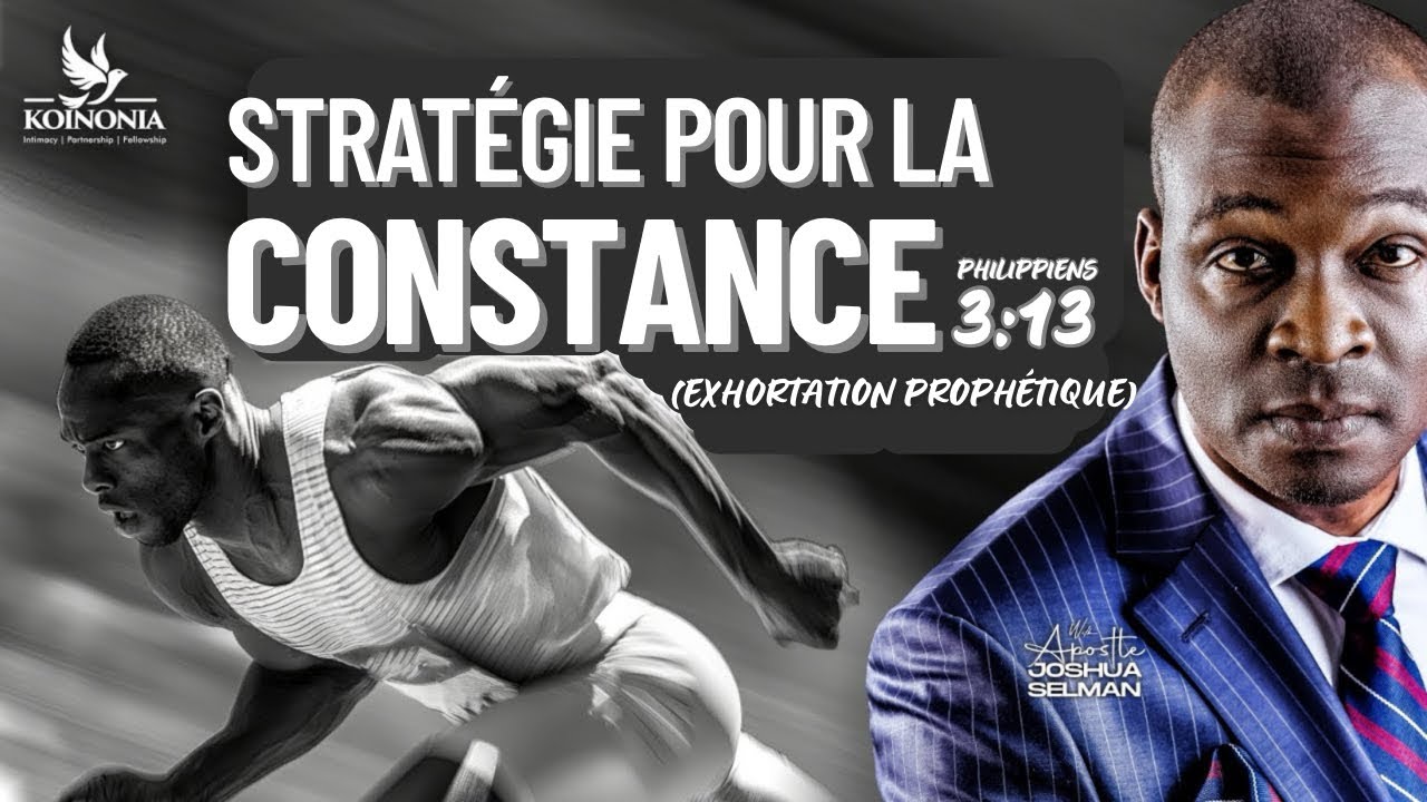 LA STRATÉGIE POUR LA CONSTANCE (EXHORTATION PROPHETIQUE) PHILIPPIENS 3:13
